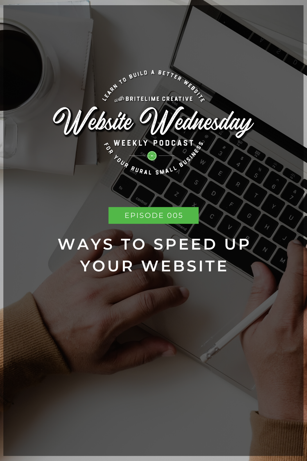 Image of hands on a laptop with a black opaque overlay with the Website Wednesday logo overlayed and the words, Episode 005: Ways to Speed Up Your Website