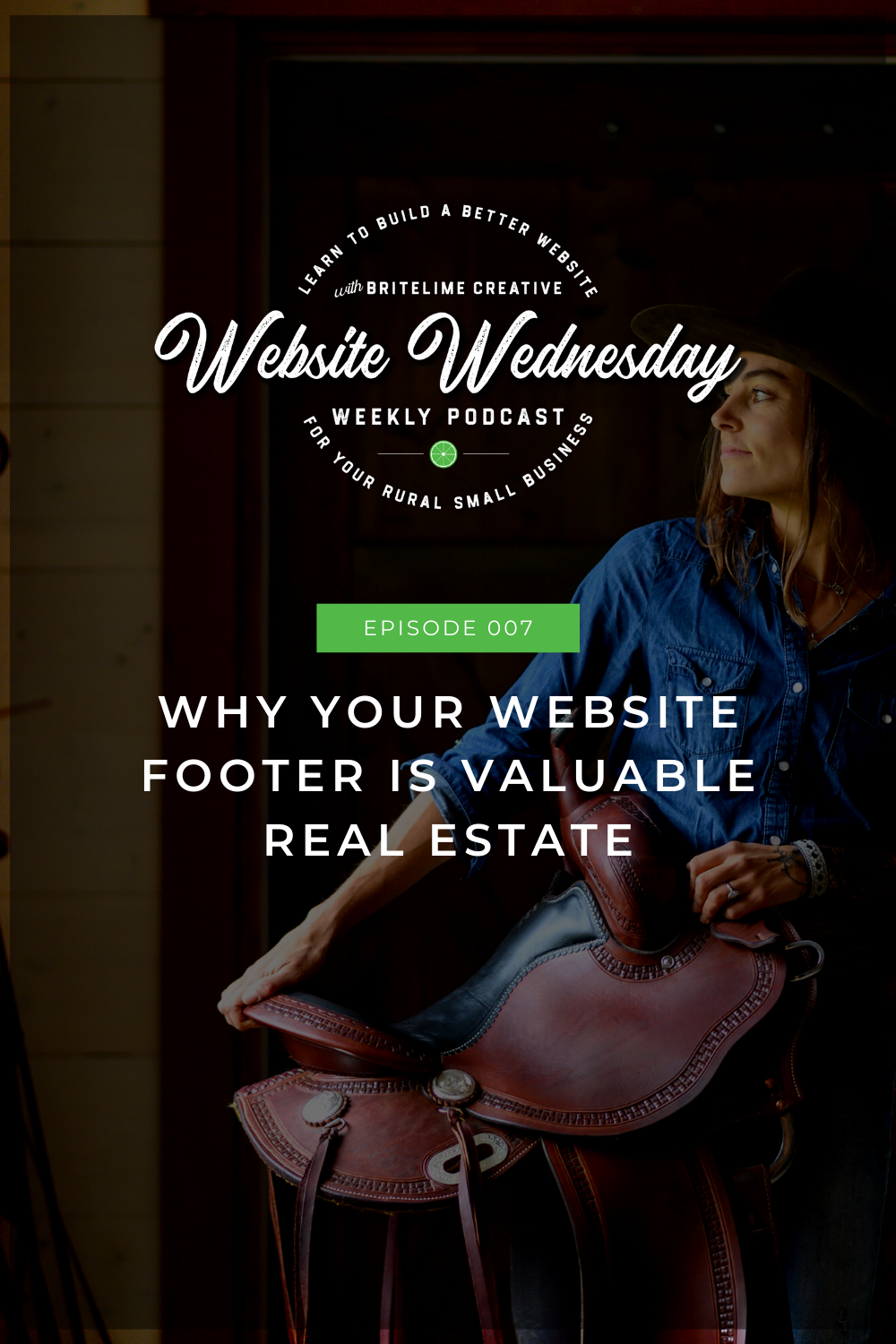 Episode 007 Podcast Image of a woman holding a western saddle with the text overlayed that reads: Why Your Website Footer is Valuable Real Estate